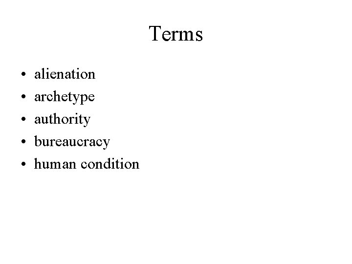 Terms • • • alienation archetype authority bureaucracy human condition 