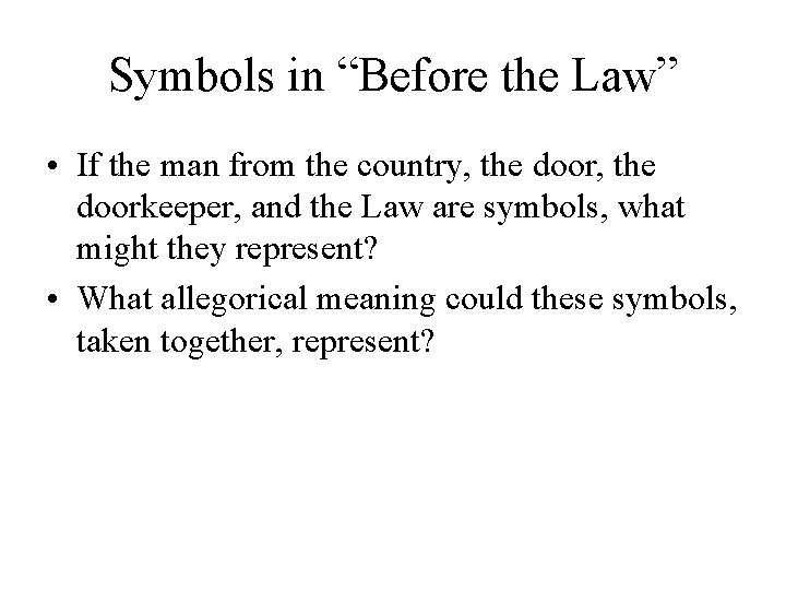 Symbols in “Before the Law” • If the man from the country, the doorkeeper,