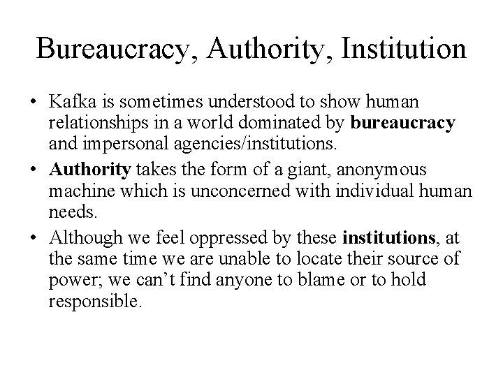 Bureaucracy, Authority, Institution • Kafka is sometimes understood to show human relationships in a