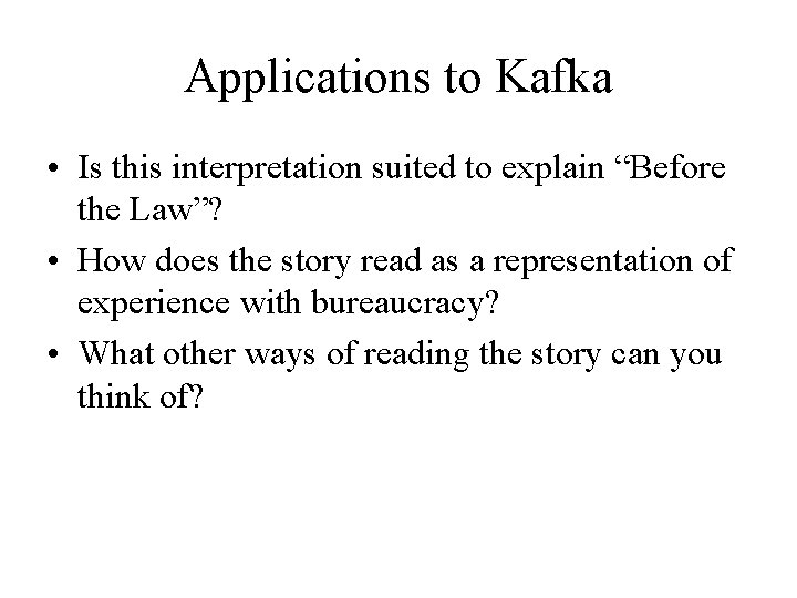 Applications to Kafka • Is this interpretation suited to explain “Before the Law”? •