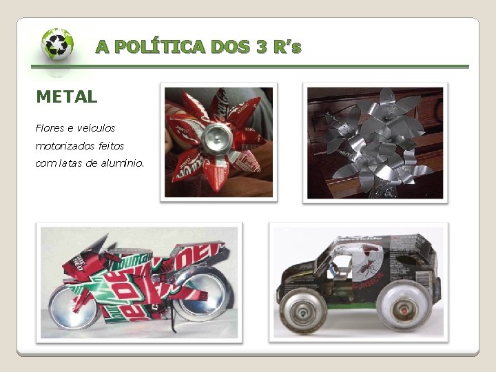 A POLÍTICA DOS 3 R’s METAL Flores e veículos motorizados feitos com latas de