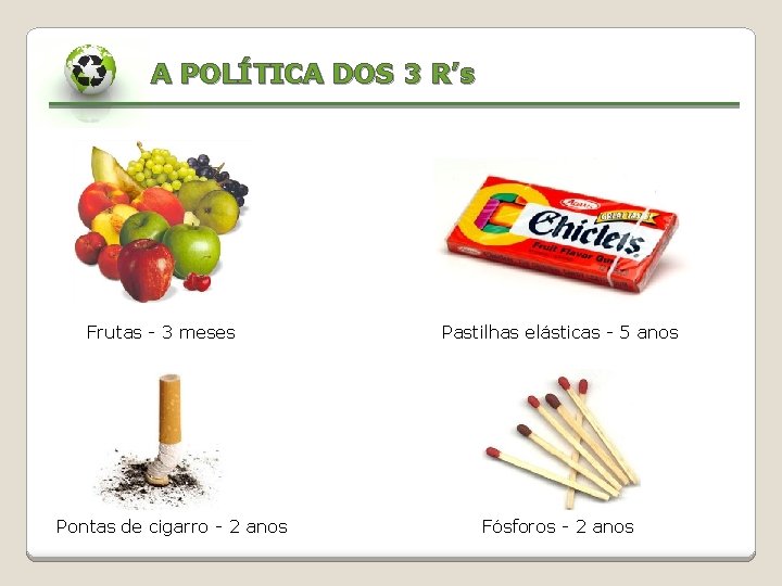 A POLÍTICA DOS 3 R’s Frutas - 3 meses Pontas de cigarro - 2