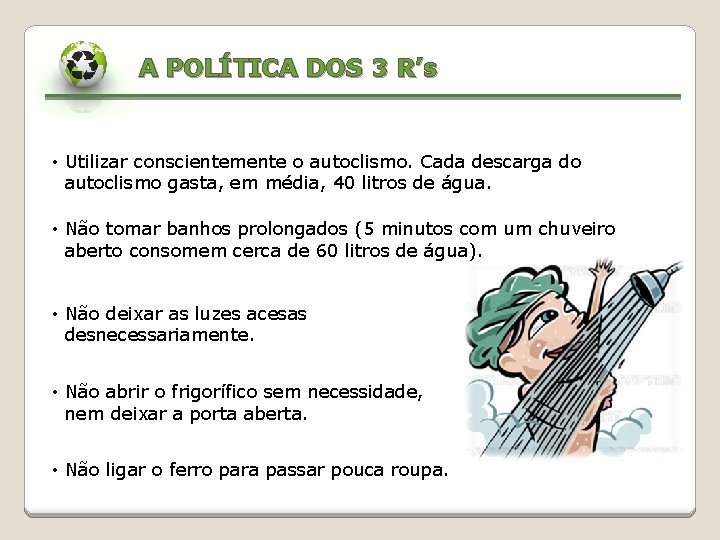 A POLÍTICA DOS 3 R’s • Utilizar conscientemente o autoclismo. Cada descarga do autoclismo