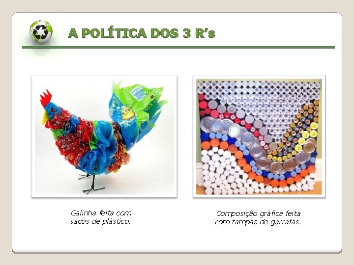 A POLÍTICA DOS 3 R’s Galinha feita com sacos de plástico. Composição gráfica feita