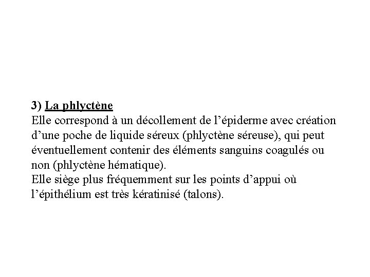 3) La phlyctène Elle correspond à un décollement de l’épiderme avec création d’une poche