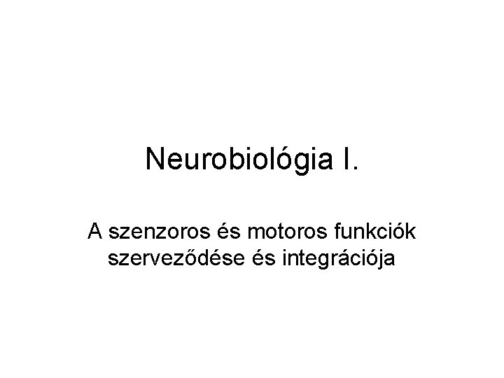 Neurobiológia I. A szenzoros és motoros funkciók szerveződése és integrációja 
