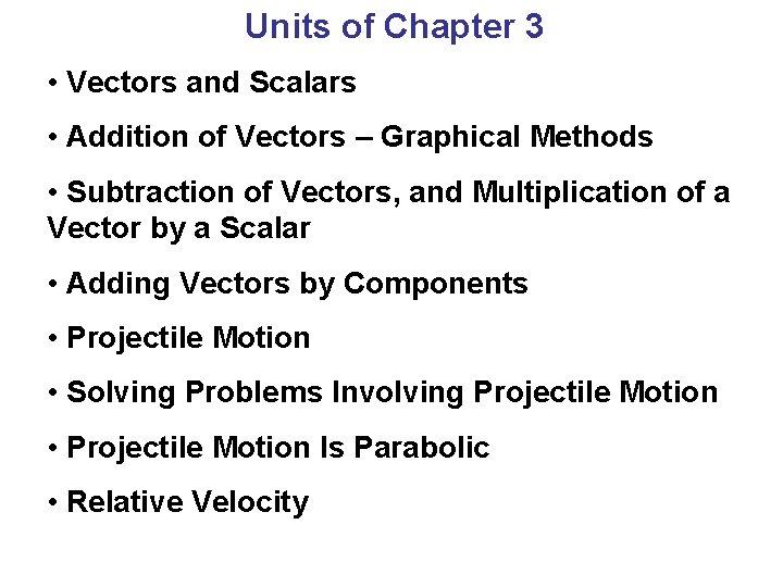 Units of Chapter 3 • Vectors and Scalars • Addition of Vectors – Graphical