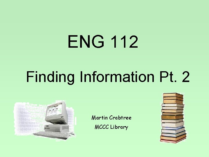 ENG 112 Finding Information Pt. 2 Martin Crabtree MCCC Library 