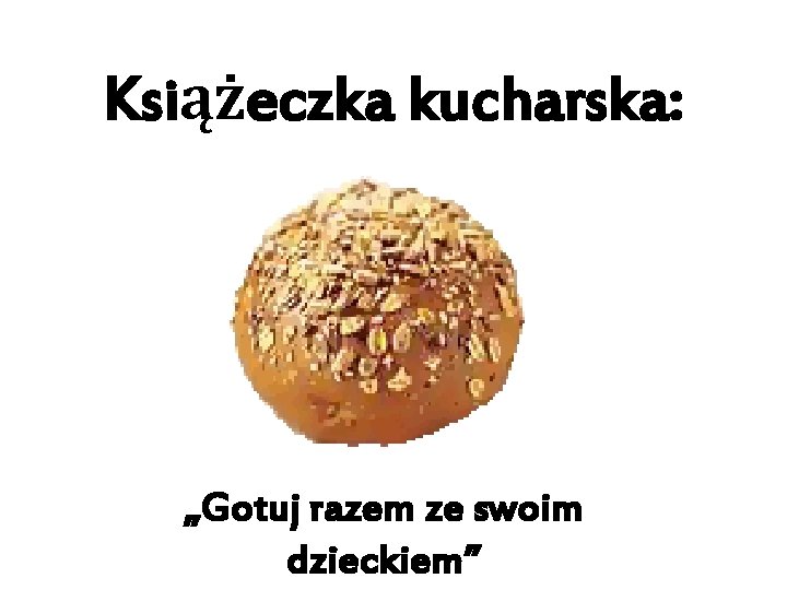 Książeczka kucharska: „Gotuj razem ze swoim dzieckiem” 