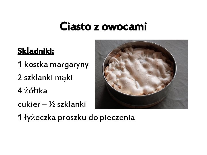 Ciasto z owocami Składniki: 1 kostka margaryny 2 szklanki mąki 4 żółtka cukier –