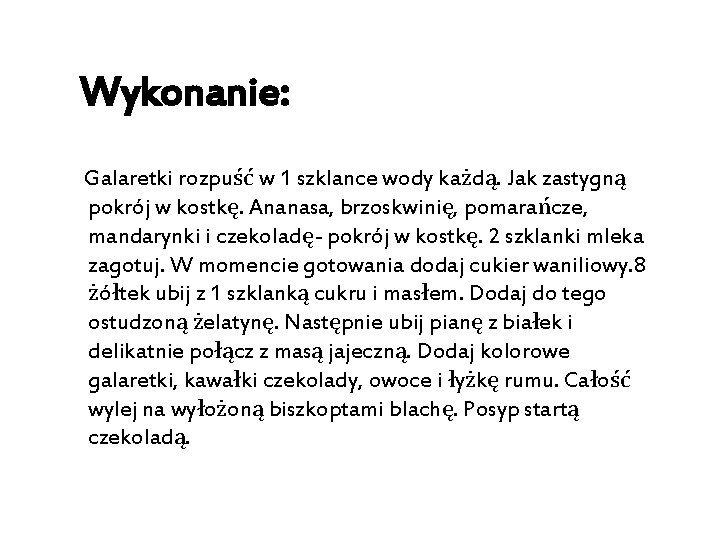 Wykonanie: Galaretki rozpuść w 1 szklance wody każdą. Jak zastygną pokrój w kostkę. Ananasa,