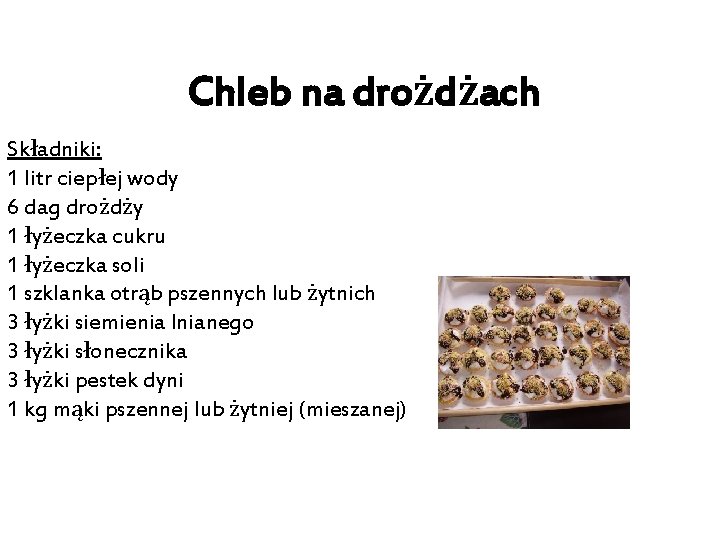 Chleb na drożdżach Składniki: 1 litr ciepłej wody 6 dag drożdży 1 łyżeczka cukru