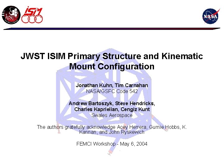 JWST ISIM Primary Structure and Kinematic Mount Configuration Jonathan Kuhn, Tim Carnahan NASA/GSFC Code