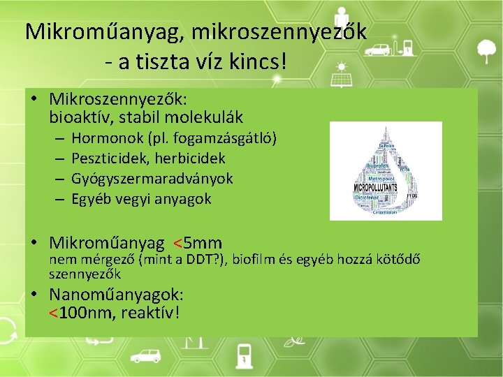 Mikroműanyag, mikroszennyezők - a tiszta víz kincs! • Mikroszennyezők: bioaktív, stabil molekulák – –