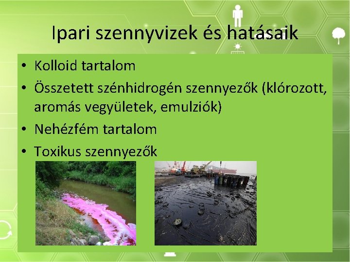 Ipari szennyvizek és hatásaik • Kolloid tartalom • Összetett szénhidrogén szennyezők (klórozott, aromás vegyületek,