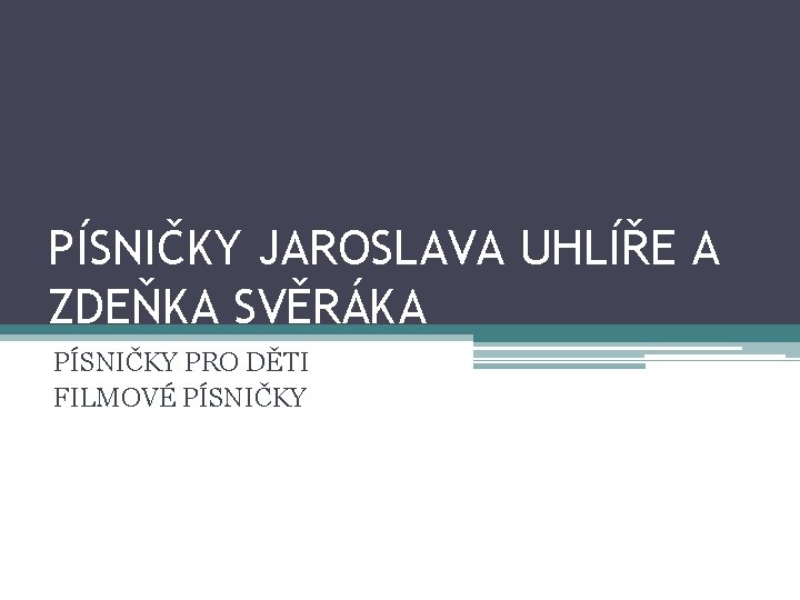 PÍSNIČKY JAROSLAVA UHLÍŘE A ZDEŇKA SVĚRÁKA PÍSNIČKY PRO DĚTI FILMOVÉ PÍSNIČKY 