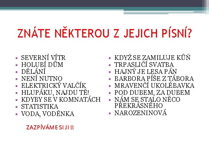 ZNÁTE NĚKTEROU Z JEJICH PÍSNÍ? • • • SEVERNÍ VÍTR HOLUBÍ DŮM DĚLÁNÍ NENÍ ZNÁTE NĚKTEROU Z JEJICH PÍSNÍ? • • • SEVERNÍ VÍTR HOLUBÍ DŮM DĚLÁNÍ NENÍ