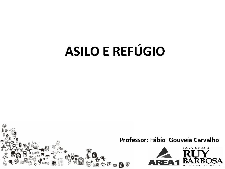 ASILO E REFÚGIO Professor: Fábio Gouveia Carvalho 