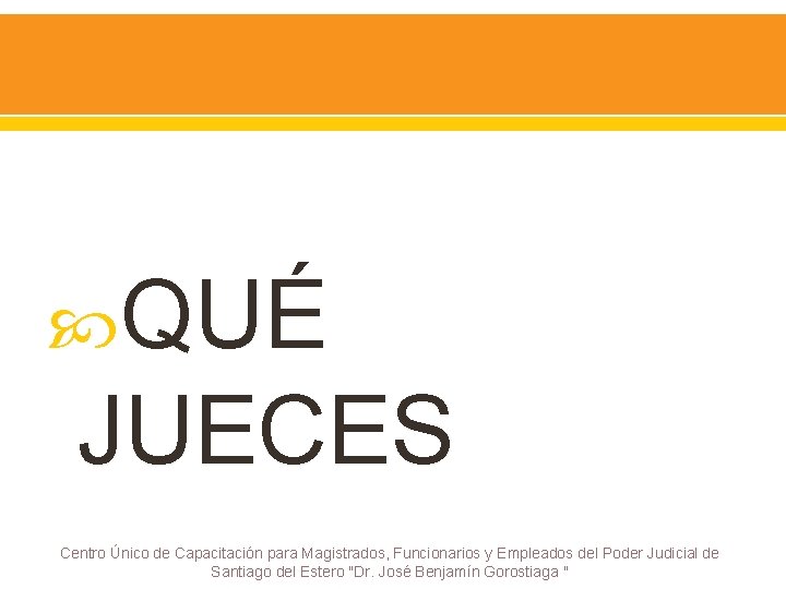  QUÉ JUECES Centro Único de Capacitación para Magistrados, Funcionarios y Empleados del Poder