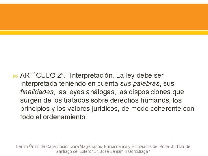  ARTÍCULO 2°. - Interpretación. La ley debe ser interpretada teniendo en cuenta sus