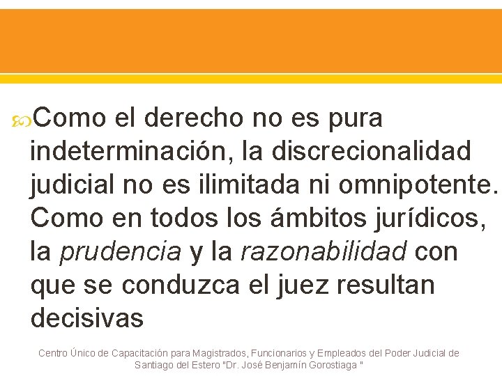  Como el derecho no es pura indeterminación, la discrecionalidad judicial no es ilimitada