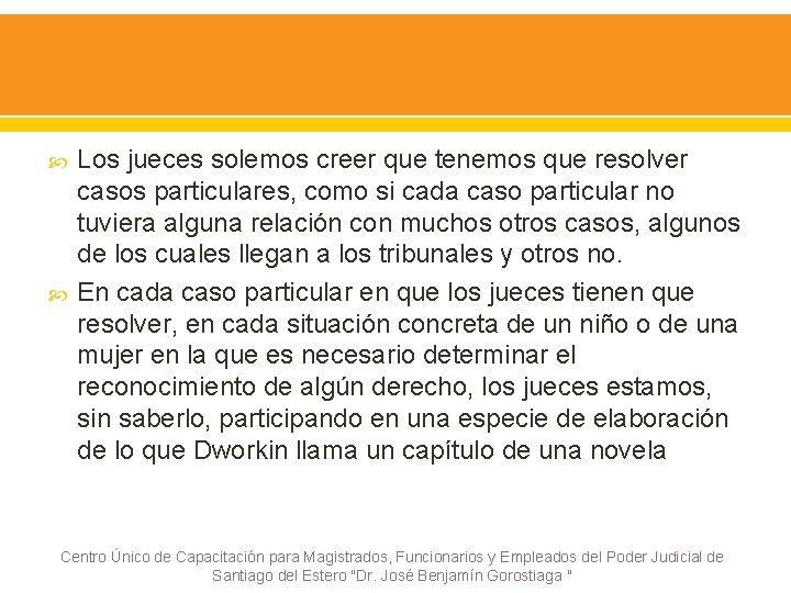  Los jueces solemos creer que tenemos que resolver casos particulares, como si cada