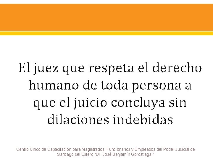 El juez que respeta el derecho humano de toda persona a que el juicio