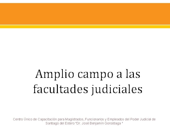 Amplio campo a las facultades judiciales Centro Único de Capacitación para Magistrados, Funcionarios y