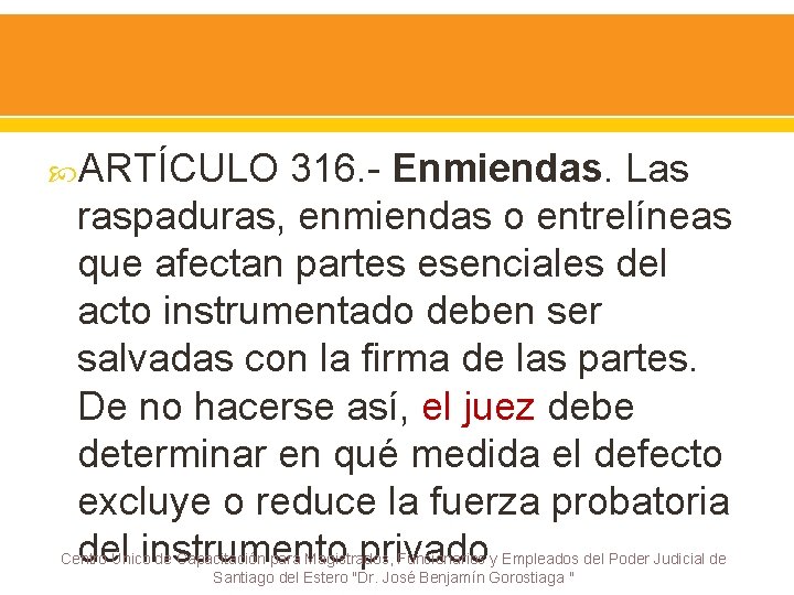  ARTÍCULO 316. - Enmiendas. Las raspaduras, enmiendas o entrelíneas que afectan partes esenciales