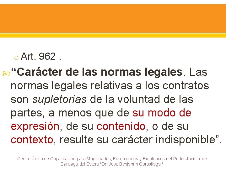 o Art. 962. “Carácter de las normas legales. Las normas legales relativas a los