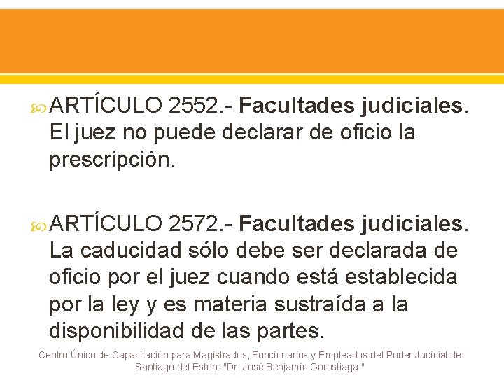  ARTÍCULO 2552. - Facultades judiciales. El juez no puede declarar de oficio la