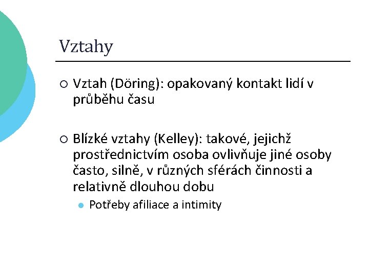 Vztahy ¡ Vztah (Döring): opakovaný kontakt lidí v průběhu času ¡ Blízké vztahy (Kelley):