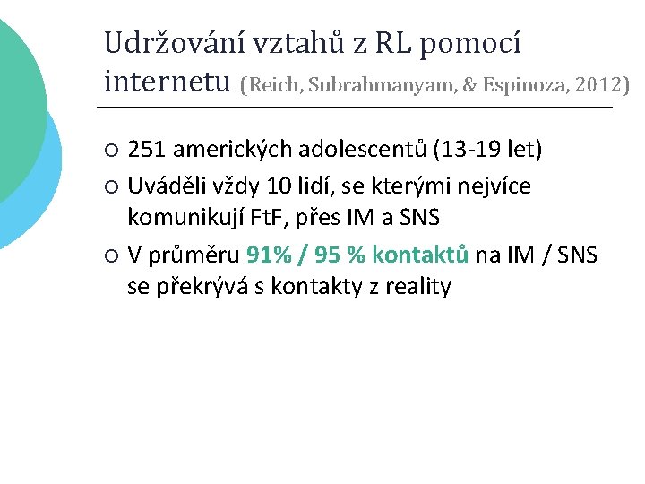 Udržování vztahů z RL pomocí internetu (Reich, Subrahmanyam, & Espinoza, 2012) 251 amerických adolescentů