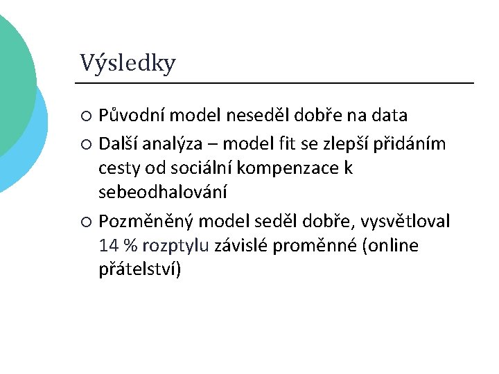 Výsledky Původní model neseděl dobře na data ¡ Další analýza – model fit se