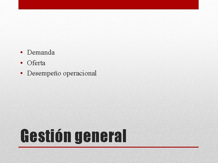  • Demanda • Oferta • Desempeño operacional Gestión general 