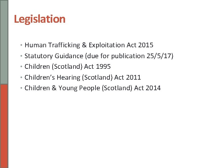 Legislation • Human Trafficking & Exploitation Act 2015 • Statutory Guidance (due for publication