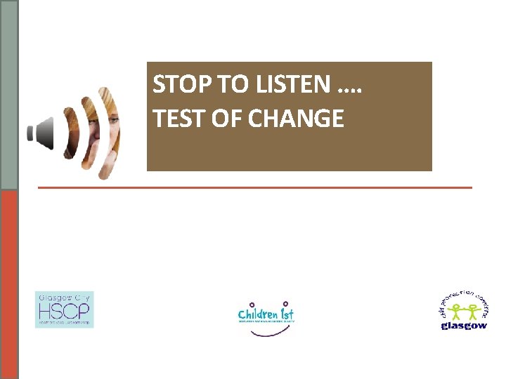 STOP TO LISTEN …. TEST OF CHANGE 
