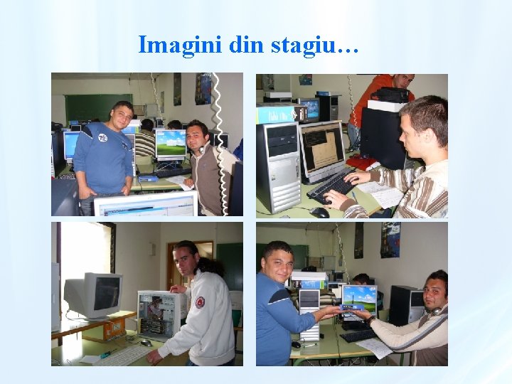 Imagini din stagiu… 