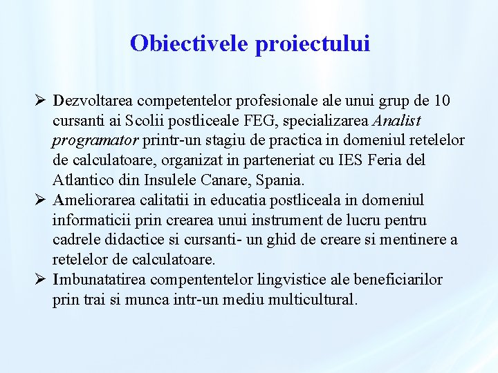 Obiectivele proiectului Ø Dezvoltarea competentelor profesionale unui grup de 10 cursanti ai Scolii postliceale