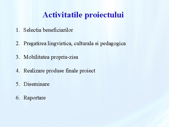 Activitatile proiectului 1. Selectia beneficiarilor 2. Pregatirea lingvistica, culturala si pedagogica 3. Mobilitatea propriu-zisa