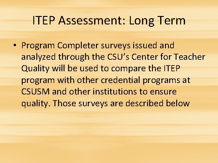 ITEP Assessment: Long Term • Program Completer surveys issued analyzed through the CSU’s Center