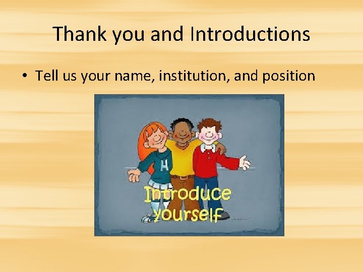 Thank you and Introductions • Tell us your name, institution, and position 