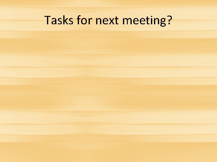 Tasks for next meeting? 