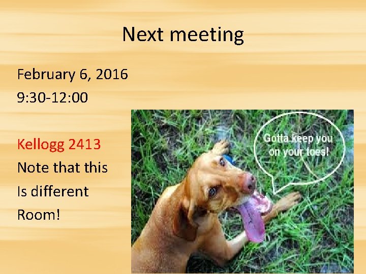 Next meeting February 6, 2016 9: 30 -12: 00 Kellogg 2413 Note that this