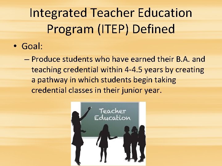 Integrated Teacher Education Program (ITEP) Defined • Goal: – Produce students who have earned