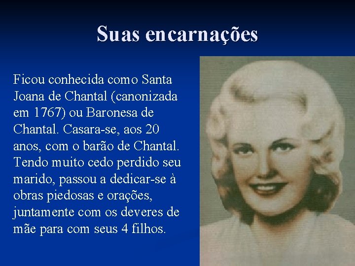 Suas encarnações Ficou conhecida como Santa Joana de Chantal (canonizada em 1767) ou Baronesa