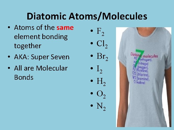 Diatomic Atoms/Molecules • Atoms of the same element bonding together • AKA: Super Seven