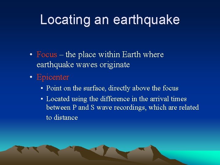Locating an earthquake • Focus – the place within Earth where earthquake waves originate