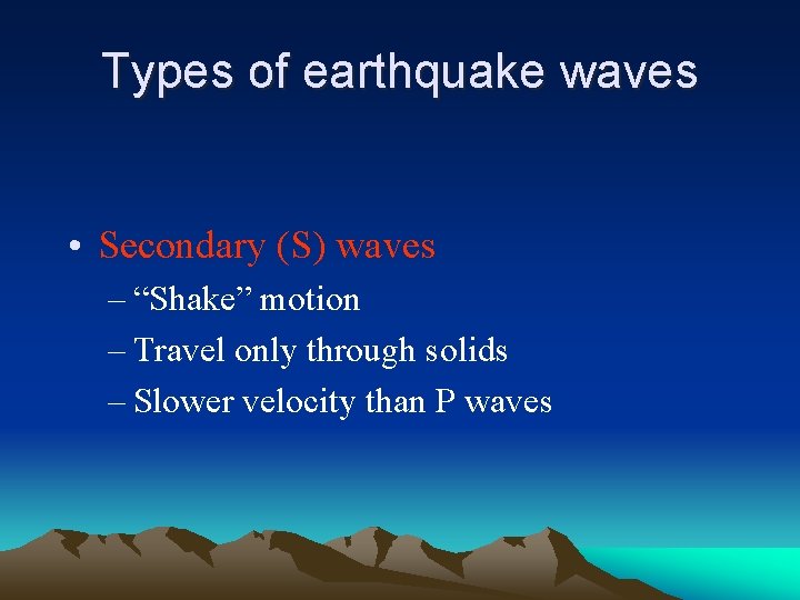 Types of earthquake waves • Secondary (S) waves – “Shake” motion – Travel only