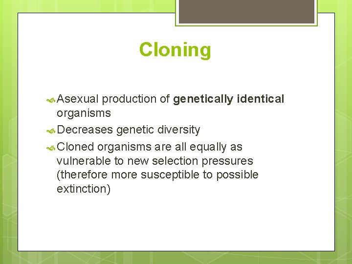 Cloning Asexual production of genetically identical organisms Decreases genetic diversity Cloned organisms are all